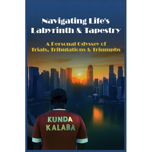Navigating Life's Labyrinth & Tapestry: A Personal Odyssey of Trials, Tribulations & Triumphs