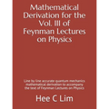 Mathematical Derivation for the Vol. III of Feynman Lectures on Physics: Line by line accurate quantum mechanics mathematical derivation to accompany