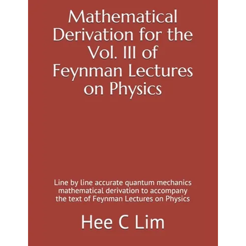 Mathematical Derivation for the Vol. III of Feynman Lectures on Physics: Line by line accurate quantum mechanics mathematical derivation to accompany
