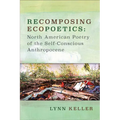 Recomposing Ecopoetics: North American Poetry of the Self-Conscious Anthropocene