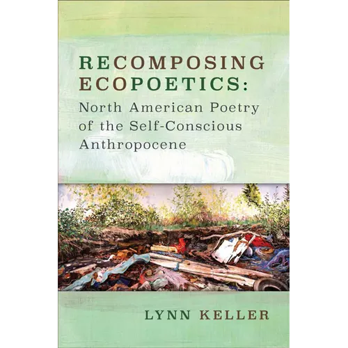 Recomposing Ecopoetics: North American Poetry of the Self-Conscious Anthropocene