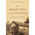 The White Boy and the Indians: A Memoir of Reservation Life, the Depression, and the Okies