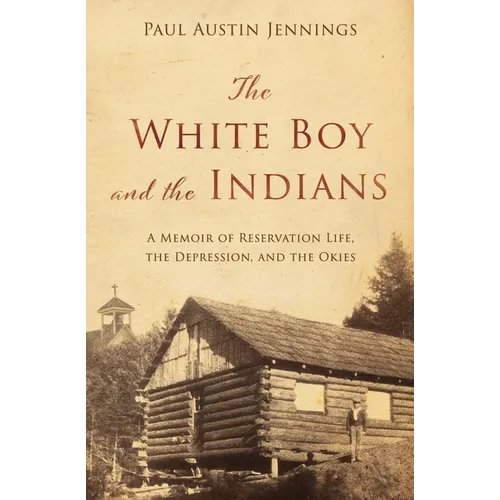 The White Boy and the Indians: A Memoir of Reservation Life, the Depression, and the Okies