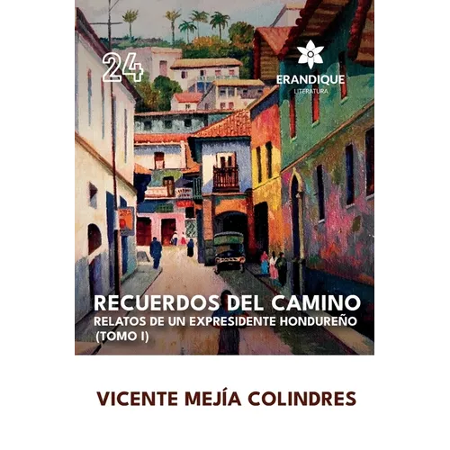 Recuerdos del Camino: Relatos de un expresidente hondureño (Tomo I)