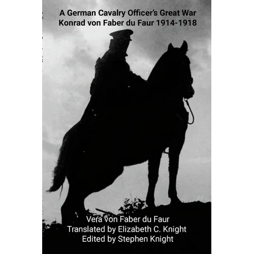 A German Cavalry Officer's Great War: Konrad von Faber du Faur 1914-1918