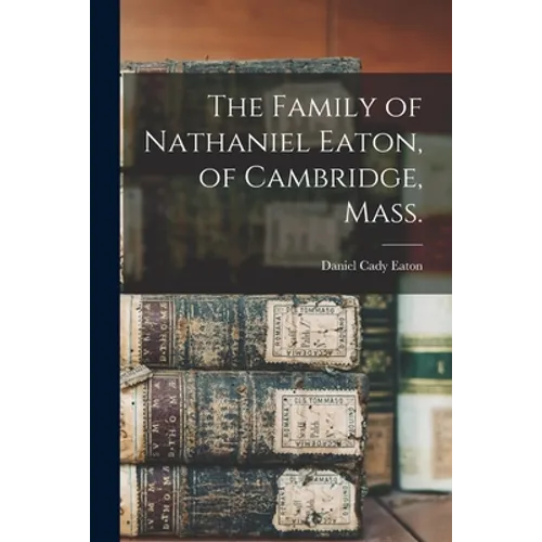 The Family of Nathaniel Eaton, of Cambridge, Mass.