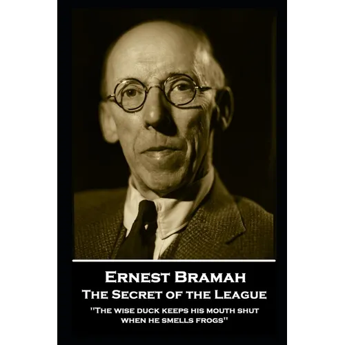 Ernest Bramah - The Secret of the League: "The wise duck keeps his mouth shut when he smells frogs''