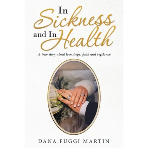 In Sickness and in Health: A True Story About Love, Hope, Faith and Vigilance