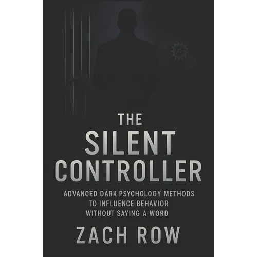The Silent Controller: Advanced Dark Psychology Methods to Influence Behavior Without Saying a Word (2025) - Master Nonverbal Dark Psychology Tactics