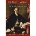 Dr. Joseph Warren: The Boston Tea Party, Bunker Hill, and the Birth of American Liberty