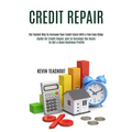 Credit Repair: Guide for Credit Repair and to Increase the Score to Get a Good Business Profile (The Fastest Way to Increase Your Credit Score With a