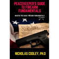 Peacekeeper's Guide to Firearm Fundamentals: Master the Basic Firearm Fundamentals