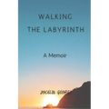 Walking the Labyrinth: A Memoir