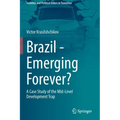 Brazil - Emerging Forever?: A Case Study of the Mid-Level Development Trap