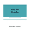 History of the World's Fair: being a complete description of the Columbian Exposition from its inception