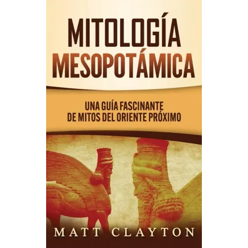 Mitología Mesopotámica: Una Guía Fascinante de Mitos del Oriente Próximo