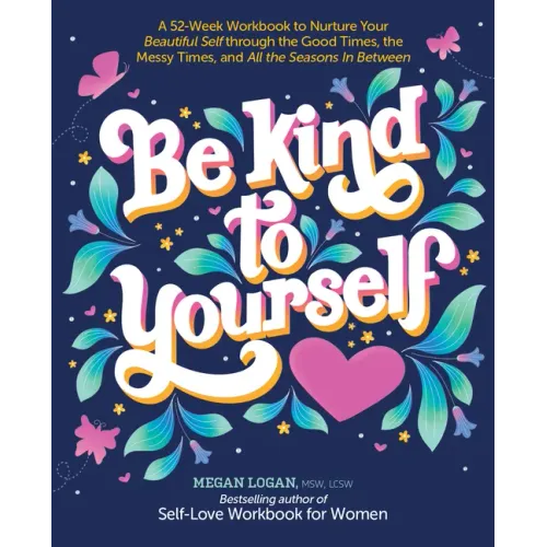 Be Kind to Yourself: A 52-Week Workbook to Nurture Your Beautiful Self Through the Good Times, the Messy Times, and All the Seasons in Between (Intera