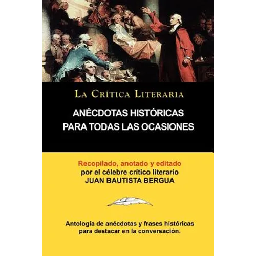 Anecdotas Historicas Para Todas Las Ocasiones, Coleccion La Critica Literaria Por El Celebre Critico Literario Juan Bautista Bergua, Ediciones Iberica