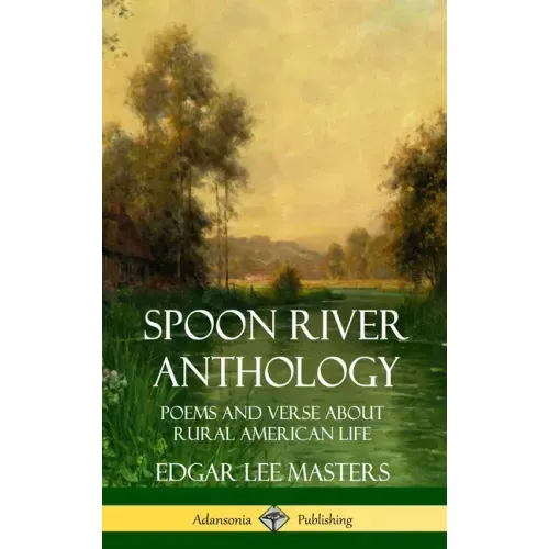 Spoon River Anthology: Poems and Verse About Rural American Life (Hardcover)