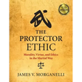 The Protector Ethic: Morality, Virtue, and Ethics in the Martial Way