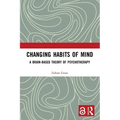 Changing Habits of Mind: A Brain-Based Theory of Psychotherapy