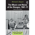 The Music and Noise of the Stooges, 1967-71: Lost in the Future