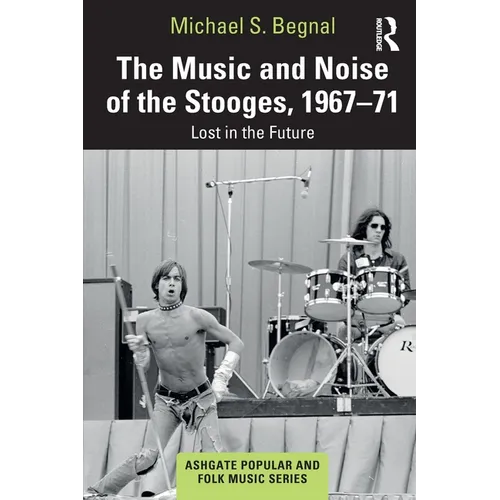 The Music and Noise of the Stooges, 1967-71: Lost in the Future
