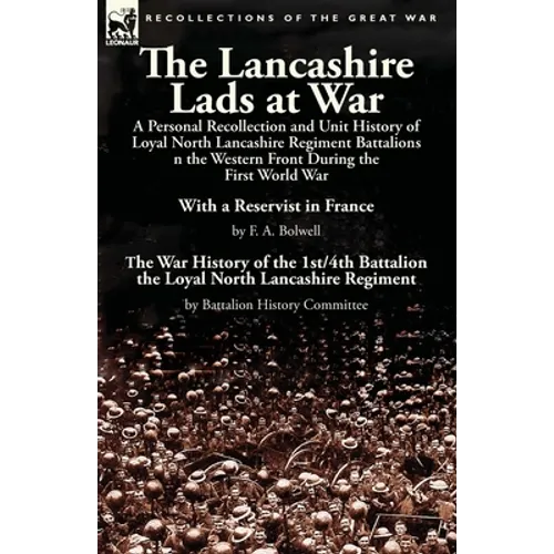 The Lancashire Lads at War: a Personal Recollection and Unit History of Loyal North Lancashire Regiment Battalions on the Western Front During the Fir