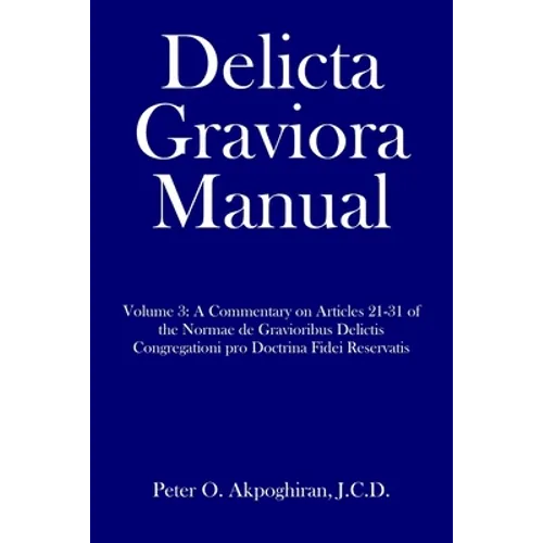 Delicta Graviora Manual: Volume 3: A Commentary on Articles 21-31 of the Normae de Gravioribus Delictis Congregationi pro Doctrina Fidei Reservatis