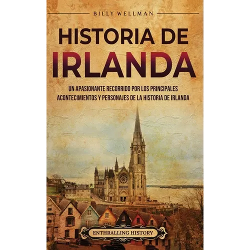 Historia de Irlanda: Un apasionante recorrido por los principales acontecimientos y personajes de la historia de Irlanda