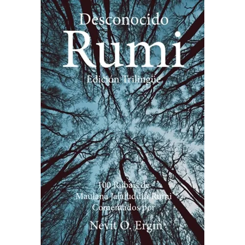 Desconocido Rumi: Selección de Rubaís de Maulana Jalaluddin Rumi y Comentarios por Nevit O. Ergin