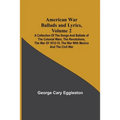 American War Ballads and Lyrics, Volume 2; A Collection of the Songs and Ballads of the Colonial Wars, the Revolutions, the War of 1812-15, the War wi