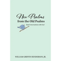 New Psalms from the Old Psalms: Real Conversations with God