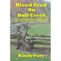 Blood Feud on Bull Creek: The True and Complete Story of the Meadows-Bilyeu Feud and Events Leading Up to and After the Battle