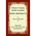 Chester County, South Carolina, Deed Abstracts, Volume I: 1785-1799 [1768-1799] Deed Book A-F
