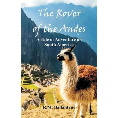 The Rover of the Andes: A Tale of Adventure on South America