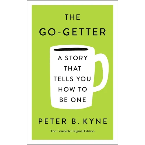 The Go-Getter: A Story That Tells You How to Be One; The Complete Original Edition: Also Includes Elbert Hubbard's a Message to Garcia