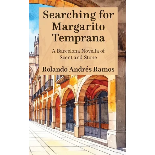 Searching for Margarito Temprana: A Barcelona Novella of Scent and Stone