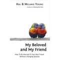 My Beloved and My Friend: How To Be Married To Your Best Friend Without Changing Spouses