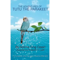 The Adventures of Tutu the Parakeet: For Anyone Who Has Ever Loved A Little Bird