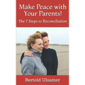 Make Peace with Your Parents!: The 7 Steps to Reconciliation