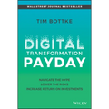 Digital Transformation Payday: Navigate the Hype, Lower the Risks, Increase Return on Investments