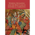 Women, Crusading and the Holy Land in Historical Narrative