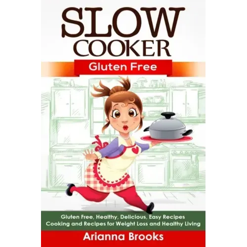 Slow Cooker: Gluten Free: Gluten Free, Healthy, Delicious, Easy Recipes: Cooking and Recipes for Weight Loss and Healthy Living