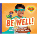 Be Well!: A Hero's Guide to a Healthy Mind and Body: A Hero's Guide to a Healthy Mind and Body