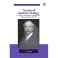 Theorist of Maritime Strategy: Sir Julian Corbett and his Contribution to Military and Naval Thought