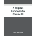 A religious encyclopædia: or, Dictionary of Biblical, historical, doctrinal, and practical theology. Based on the Realencyklopädie of Herz