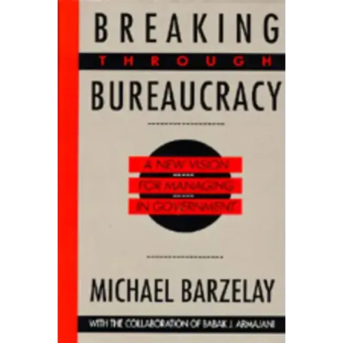 Breaking Through Bureaucracy: A New Vision for Managing in Government
