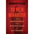 To Be a Warrior: The Adventurous Life and Mysterious Death of Billy Davidson
