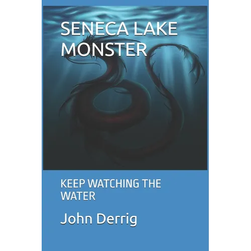 Seneca Lake Monster: Keep Watching the Water